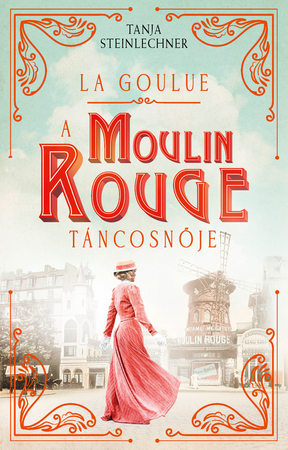 Borítókép: La Goulue – A Moulin Rouge táncosnője