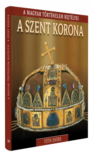 A magyar történelem rejtélyei sorozat 1. kötet A Szent Korona