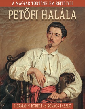 A magyar történelem rejtélyei sorozat 4. kötet Petőfi halála