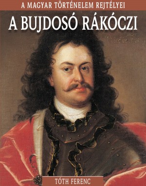 A magyar történelem rejtélyei sorozat 13. kötet A bujdosó Rákóczi