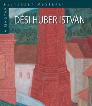 Borítókép: A Magyar Festészet Mesterei II. sorozat 14. kötet<br>Dési Huber István