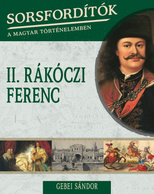 Borítókép: Sorsfordítók a magyar történelemben sorozat - 5. kötet <br>II. Rákóczi Ferenc