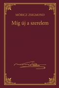 Móricz Zsigmond prózai művei - 21. kötet, Míg új a szerelem