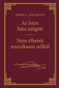 Móricz Zsigmond prózai művei - 6. kötet, Az Isten háta mögött -  Nem élhetek muzsikaszó nélkül
