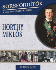 Sorsfordítók a magyar történelemben sorozat - 4. kötet <br>Horthy Miklós - borító 