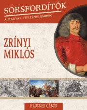 Sorsfordítók a magyar történelemben sorozat - 12. kötet <br>Zrínyi Miklós - borító 