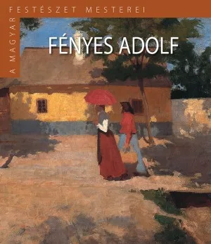 A Magyar Festészet Mesterei II. sorozat 2. kötet Fényes Adol