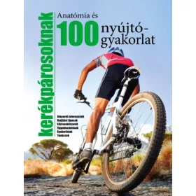 Anatómia és 100 nyújtógyakorlat kerékpárosoknak