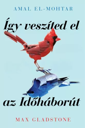 Amal El-Mohtar, Max Gladstone - Így veszíted el az Időháborút