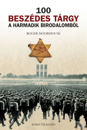 Roger Moorehouse, (Richard Overy előszavával) - 100 beszédes tárgy a Harmadik Birodalomból
