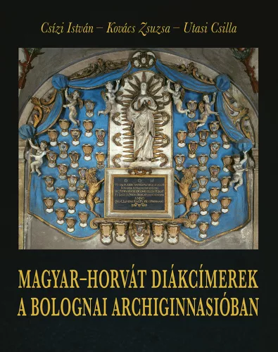 Csízi István, Kovács Zsuzsa, Utasi Csilla - Magyar–horvát diákcímerek a bolognai Archiginnasióban