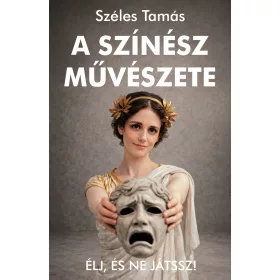 A színész művészete – Élj, és ne játssz!