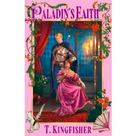 T. Kingfisher - Paladin's Faith (The Saint of Steel Series, Book 4)