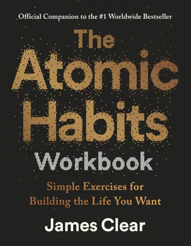 James Clear - The Atomic Habits Workbook: Official Companion to the #1 Worldwide Bestseller