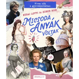 Micsoda anyák voltak! - Híres nők a gyerekszobában